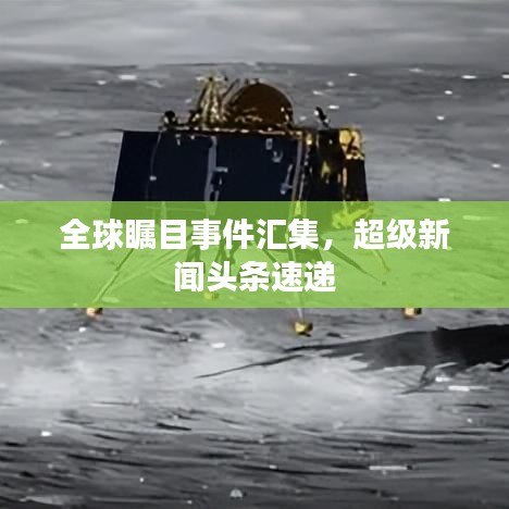 全球矚目事件匯集，超級新聞頭條速遞