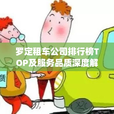 羅定租車(chē)公司排行榜TOP及服務(wù)品質(zhì)深度解析
