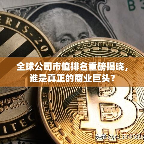 全球公司市值排名重磅揭曉，誰是真正的商業(yè)巨頭？