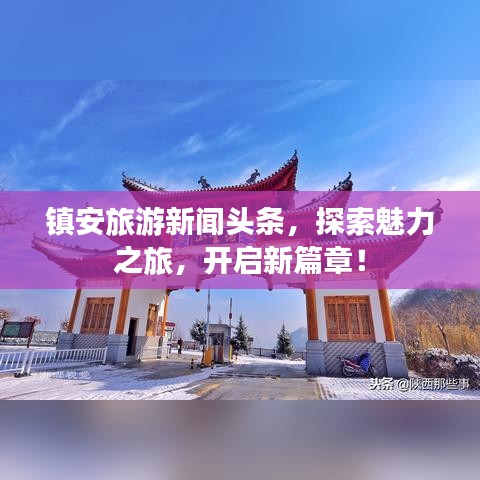 鎮(zhèn)安旅游新聞頭條，探索魅力之旅，開啟新篇章！