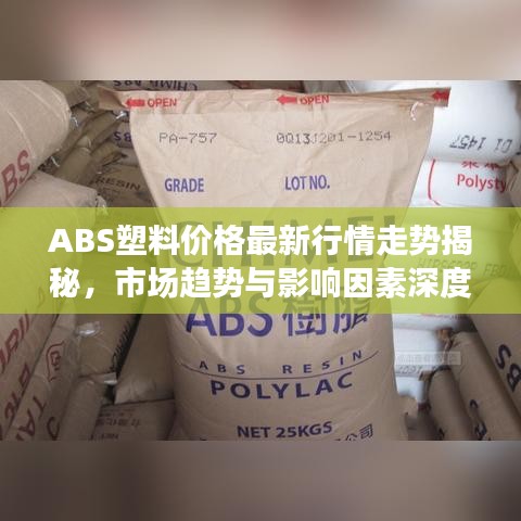 ABS塑料價(jià)格最新行情走勢揭秘，市場趨勢與影響因素深度剖析