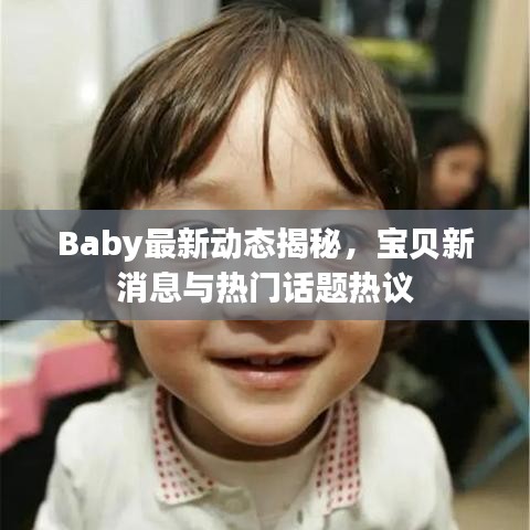 Baby最新動(dòng)態(tài)揭秘，寶貝新消息與熱門話題熱議