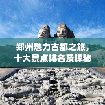 鄭州魅力古都之旅，十大景點(diǎn)排名及探秘