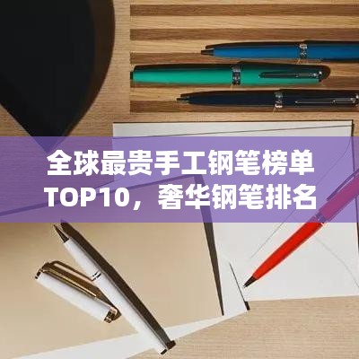 全球最貴手工鋼筆榜單TOP10，奢華鋼筆排名一網(wǎng)打盡