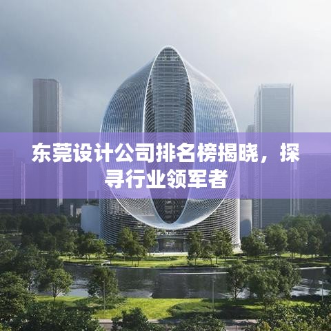 東莞設(shè)計(jì)公司排名榜揭曉，探尋行業(yè)領(lǐng)軍者
