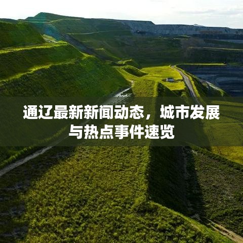 通遼最新新聞動態(tài)，城市發(fā)展與熱點事件速覽