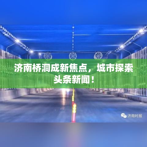 濟南橋洞成新焦點，城市探索頭條新聞！