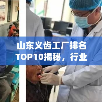 山東義齒工廠排名TOP10揭秘，行業(yè)翹楚的成功秘訣探究