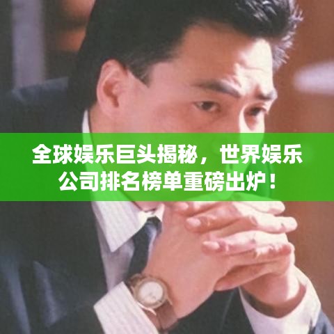 全球娛樂(lè)巨頭揭秘，世界娛樂(lè)公司排名榜單重磅出爐！