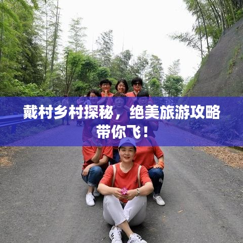 戴村鄉(xiāng)村探秘，絕美旅游攻略帶你飛！