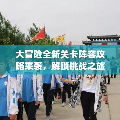 大冒險(xiǎn)全新關(guān)卡陣容攻略來襲，解鎖挑戰(zhàn)之旅新篇章！