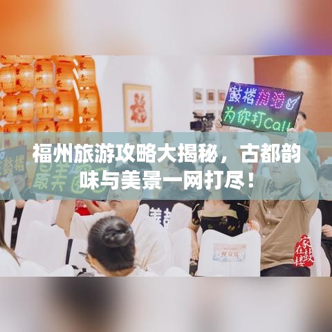 福州旅游攻略大揭秘，古都韻味與美景一網(wǎng)打盡！