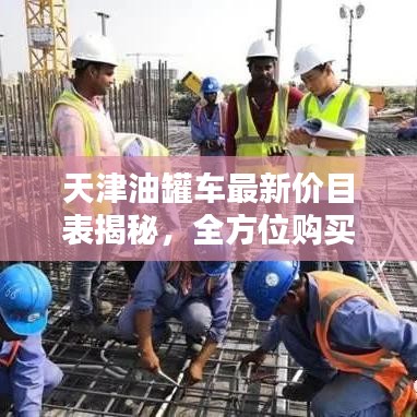 天津油罐車最新價(jià)目表揭秘，全方位購(gòu)買指南助你選購(gòu)心儀油罐車