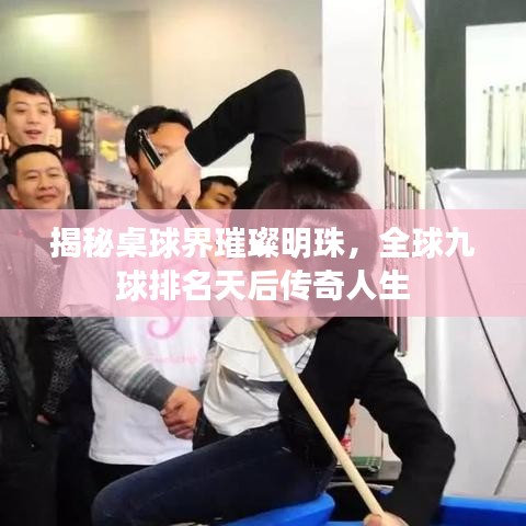 揭秘桌球界璀璨明珠，全球九球排名天后傳奇人生