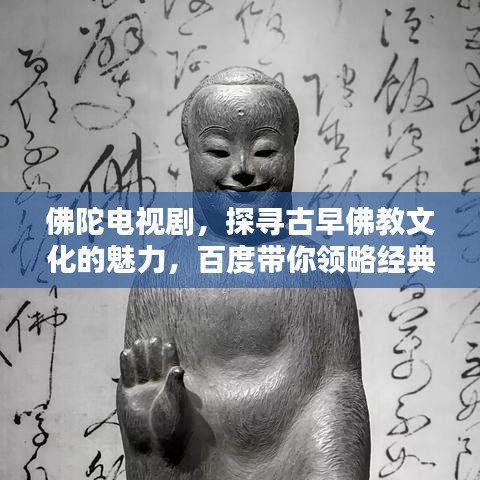 佛陀電視劇，探尋古早佛教文化的魅力，百度帶你領(lǐng)略經(jīng)典神韻