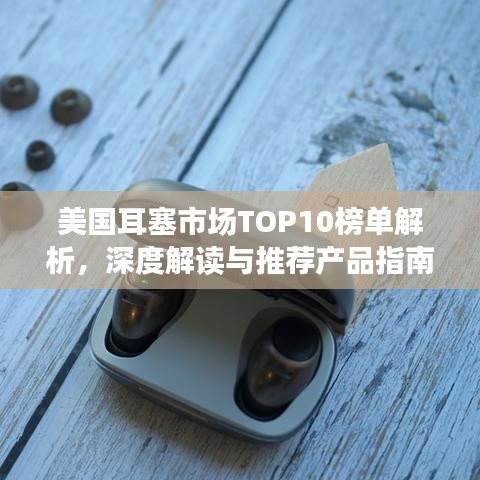 美國耳塞市場TOP10榜單解析，深度解讀與推薦產(chǎn)品指南