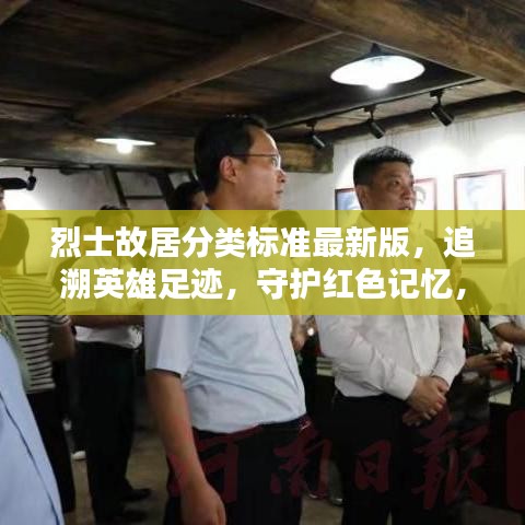 烈士故居分類標(biāo)準(zhǔn)最新版，追溯英雄足跡，守護(hù)紅色記憶，傳承紅色基因
