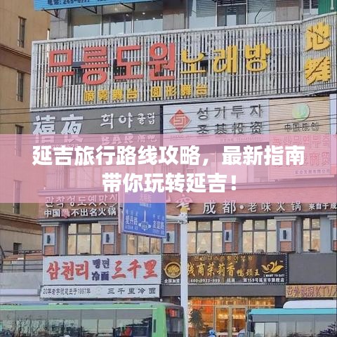延吉旅行路線攻略，最新指南帶你玩轉(zhuǎn)延吉！