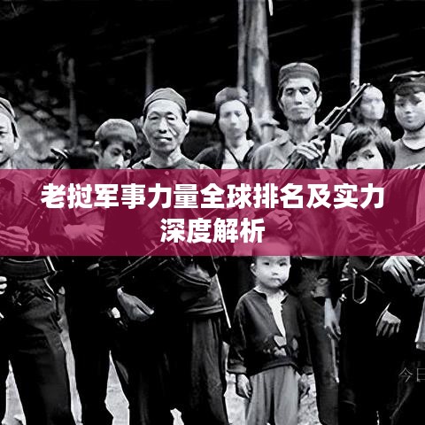 老撾軍事力量全球排名及實(shí)力深度解析