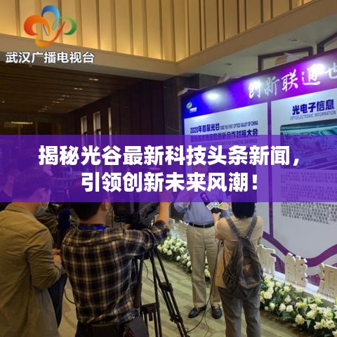 揭秘光谷最新科技頭條新聞，引領(lǐng)創(chuàng)新未來風(fēng)潮！