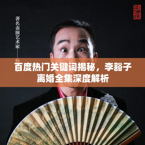 百度熱門關(guān)鍵詞揭秘，李豁子離婚全集深度解析