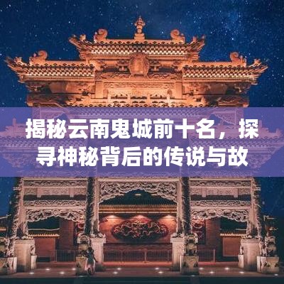 揭秘云南鬼城前十名，探尋神秘背后的傳說與故事