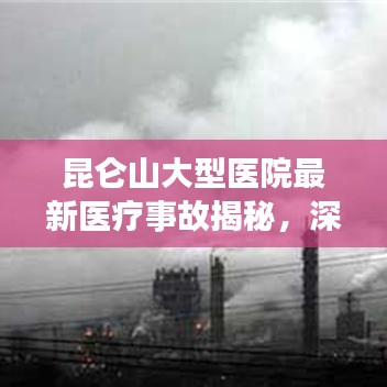 昆侖山大型醫(yī)院最新醫(yī)療事故揭秘，深度分析與反思