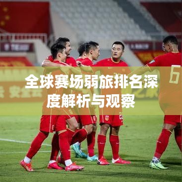 全球賽場(chǎng)弱旅排名深度解析與觀察