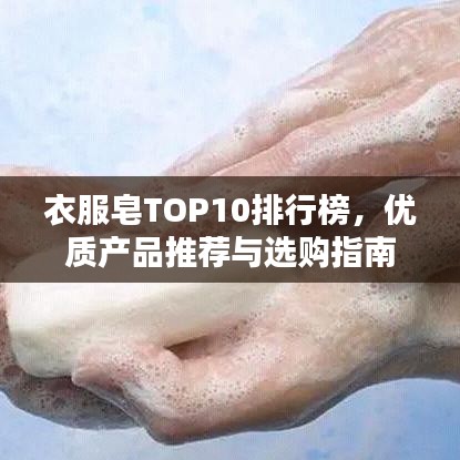 衣服皂TOP10排行榜，優(yōu)質(zhì)產(chǎn)品推薦與選購指南