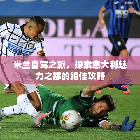 米蘭自駕之旅，探索意大利魅力之都的絕佳攻略