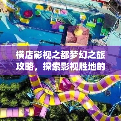 橫店影視之都夢幻之旅攻略，探索影視勝地的神秘魅力