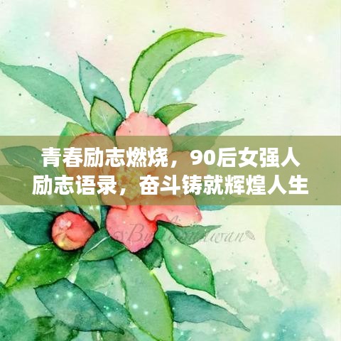 青春勵(lì)志燃燒，90后女強(qiáng)人勵(lì)志語(yǔ)錄，奮斗鑄就輝煌人生