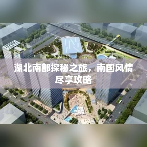 湖北南部探秘之旅，南國(guó)風(fēng)情盡享攻略
