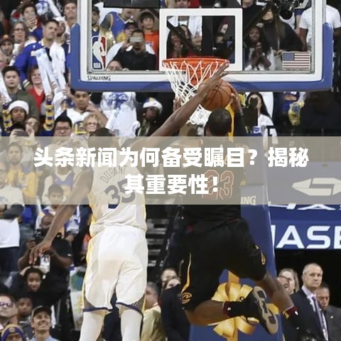 頭條新聞為何備受矚目？揭秘其重要性！