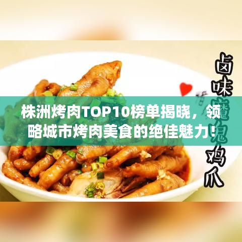 株洲烤肉TOP10榜單揭曉，領(lǐng)略城市烤肉美食的絕佳魅力！
