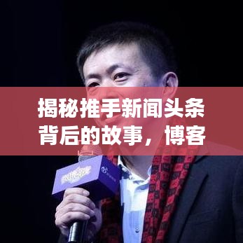 揭秘推手新聞頭條背后的故事，博客站長專欄獨家解讀