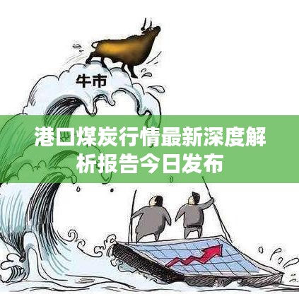 港口煤炭行情最新深度解析報(bào)告今日發(fā)布