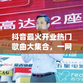 抖音最火開業(yè)熱門歌曲大集合，一網(wǎng)打盡，引爆全場！