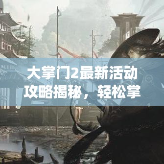 大掌門2最新活動攻略揭秘，輕松掌握游戲精髓，贏取豐厚獎勵！