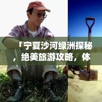 「寧夏沙河綠洲探秘，絕美旅游攻略，體驗(yàn)沙漠中的綠色奇跡」