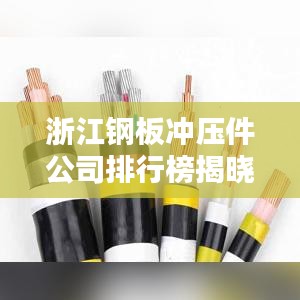 浙江鋼板沖壓件公司排行榜揭曉，行業(yè)翹楚一覽無余！