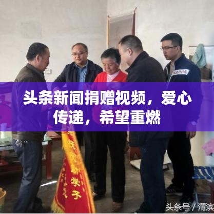 頭條新聞捐贈(zèng)視頻，愛(ài)心傳遞，希望重燃