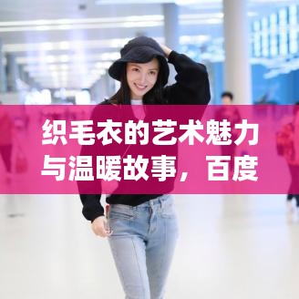 織毛衣的藝術(shù)魅力與溫暖故事，百度搜尋感動(dòng)瞬間