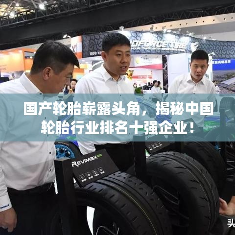 國產(chǎn)輪胎嶄露頭角，揭秘中國輪胎行業(yè)排名十強企業(yè)！