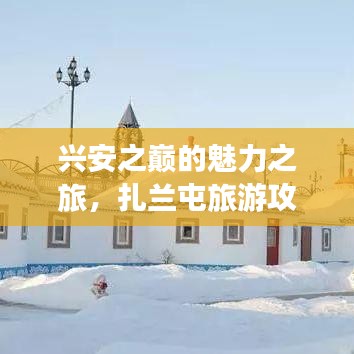 興安之巔的魅力之旅，扎蘭屯旅游攻略大揭秘