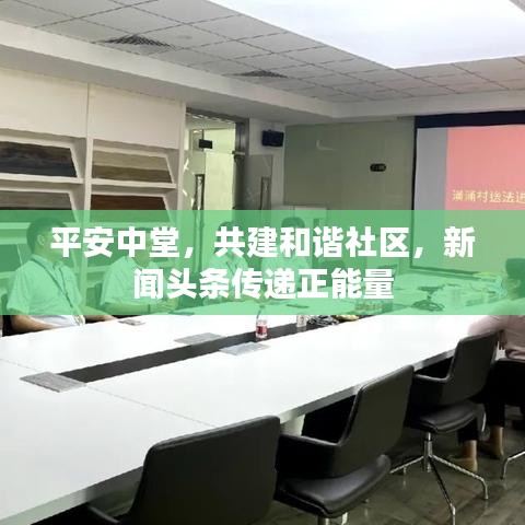 平安中堂，共建和諧社區(qū)，新聞頭條傳遞正能量